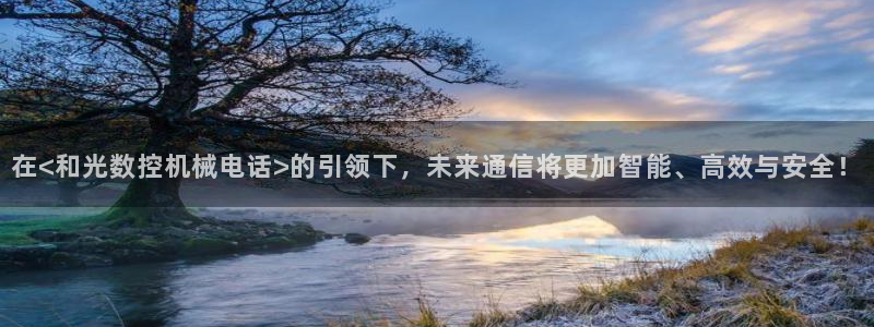 天辰娱乐53551:在<和光数控机械电话>的引领下,未来通信将更加智能、高效与安全!