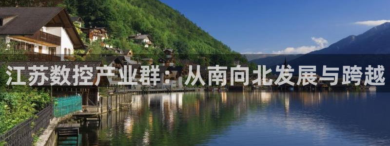 天辰娱乐简介:江苏数控产业群:从南向北发展与跨越